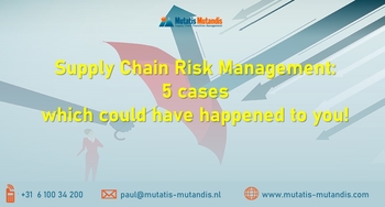 Supply Chain Risk Management: 5 cases which could have happened to you!